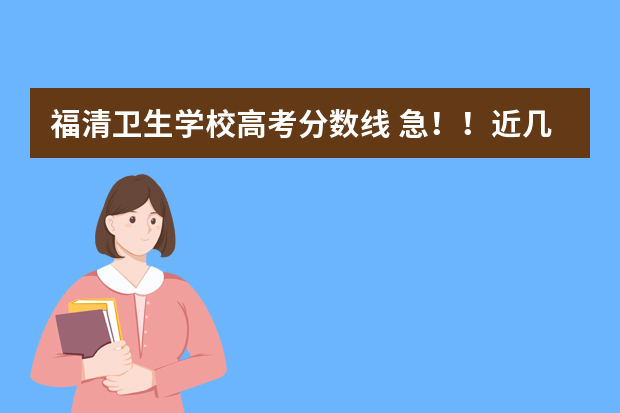 福清卫生学校高考分数线 急！！近几年福建卫校高职分数线是多少？